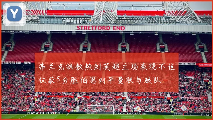 弗兰克执教热刺英超主场表现不佳仅获5分胜伯恩利平曼联与狼队